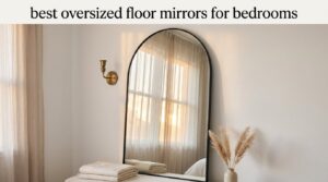 best oversized floor mirrors for bedrooms